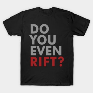 Do You Even Rift? T-Shirt